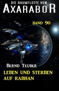 Titel: Leben und Sterben auf Rabhan: Die Raumflotte von Axarabor - Band 90