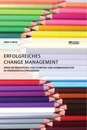Título: Erfolgreiches Change Management. Über die Bedeutung von Führung und Kommunikation in Veränderungsprozessen