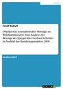 Titel: Objektivität journalistischer Beiträge zu Wahlkampfzeiten. Eine Analyse der Beiträge des Spiegel über Gerhard Schröder im Vorfeld der Bundestagswahlen 2005