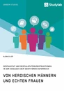 Titel: Von heroischen Männern und echten Frauen. Geschlecht und Geschlechterkonstruktionen in der Ideologie der Identitären Österreich