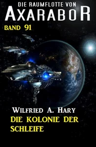 Titel: Die Raumflotte von Axarabor -  Band 91 - Die Kolonie in der Schleife
