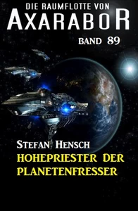 Titel: Die Raumflotte von Axarabor -  Band 89 - Hohepriester der Planetenfresser