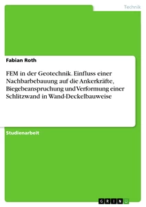 Titel: FEM in der Geotechnik. Einfluss einer Nachbarbebauung auf die Ankerkräfte, Biegebeanspruchung und Verformung einer Schlitzwand in Wand-Deckelbauweise