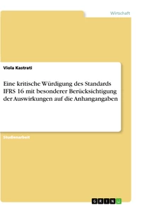 Titel: Eine kritische Würdigung des Standards IFRS 16 mit besonderer Berücksichtigung der Auswirkungen auf die Anhangangaben