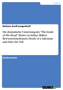 Título: Die dramatische Umsetzung des "The Inside of His Head" Motivs in Arthur Millers Bewusstseinsdramen Death of a Salesman und After the Fall