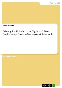 Titre: Privacy im Zeitalter von Big Social Data. Die Privatsphäre von Nutzern auf Facebook