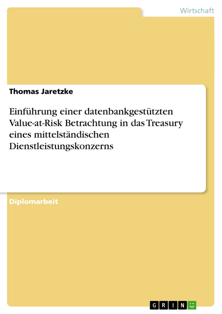 Titel: Einführung einer datenbankgestützten Value-at-Risk Betrachtung in das Treasury eines mittelständischen Dienstleistungskonzerns