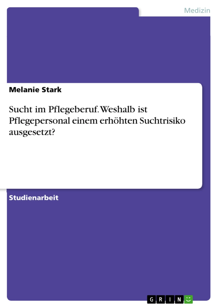 Título: Sucht im Pflegeberuf. Weshalb ist Pflegepersonal einem erhöhten Suchtrisiko ausgesetzt?