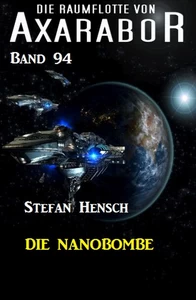 Titel: Die Raumflotte von Axarabor -  Band 94: Die Nanobombe