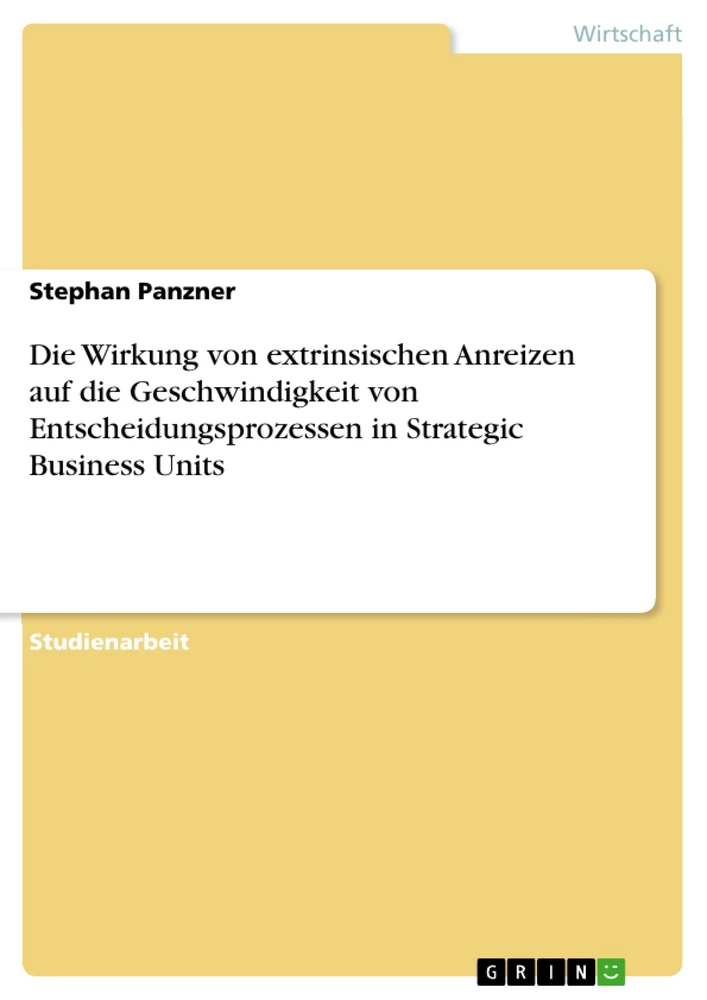 Titel: Die Wirkung von extrinsischen Anreizen auf die Geschwindigkeit von Entscheidungsprozessen in Strategic Business Units
