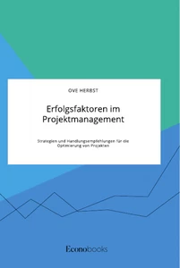Title: Erfolgsfaktoren im Projektmanagement. Strategien und Handlungsempfehlungen für die Optimierung von Projekten