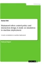 Title: Humanoid robot control policy and interaction design. A study on simulation to machine deployment