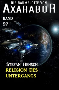 Titel: Die Raumflotte von Axarabor #97: Religion des Untergangs