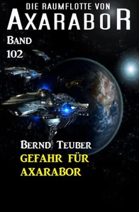 Titel: Gefahr für Axarabor Die Raumflotte von Axarabor - Band 102