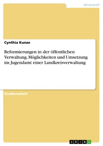 Title: Reformierungen in der öffentlichen Verwaltung. Möglichkeiten und Umsetzung im Jugendamt einer Landkreisverwaltung