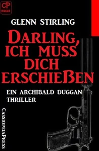 Titel: Darling, ich muss dich erschießen - Ein Archibald Duggan Thriller