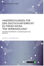 Titel: Handreichungen für den Deutschunterricht zu Franz Kafka: "Die Verwandlung"