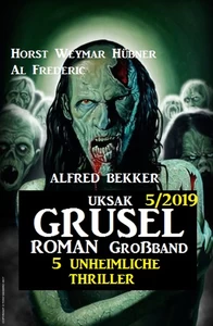 Titel: Uksak Grusel-Roman Großband 5/2019 - 5 unheimliche Thriller
