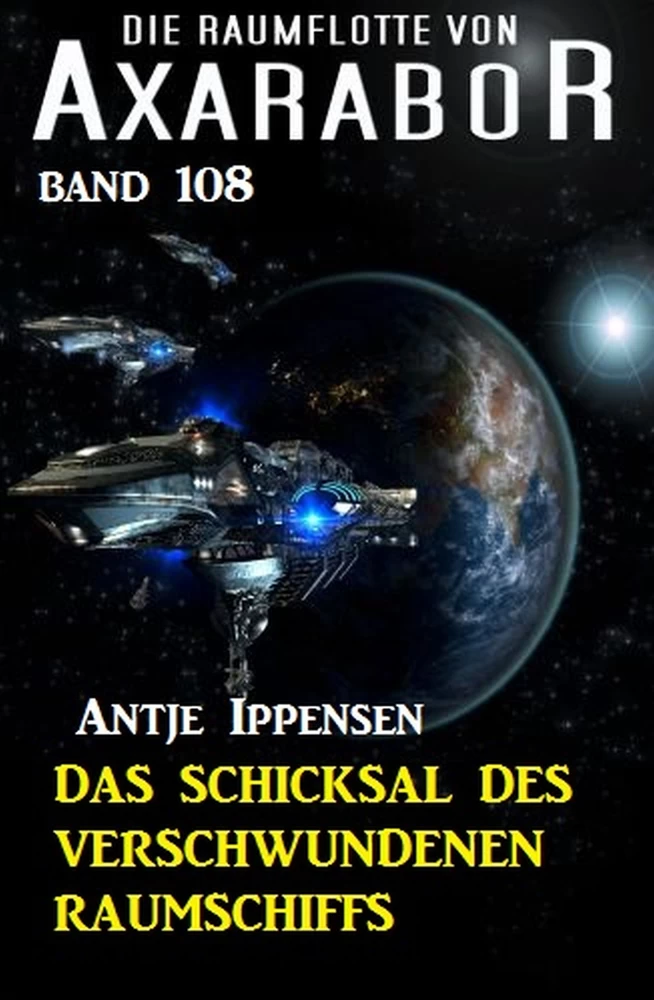 Titel: Das Schicksal des verschwundenen Raumschiffs: Die Raumflotte von Axarabor - Band 108