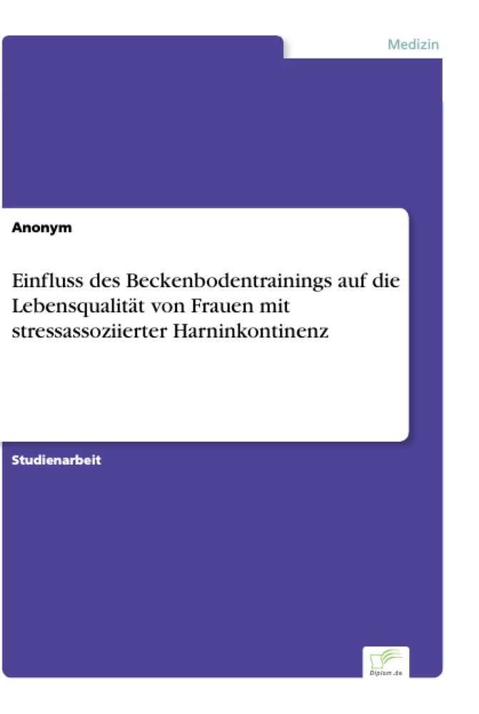 Titel: Einfluss des Beckenbodentrainings auf die Lebensqualität von Frauen mit stressassoziierter Harninkontinenz