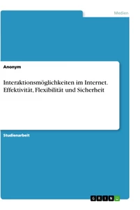 Title: Interaktionsmöglichkeiten im Internet. Effektivität, Flexibilität und Sicherheit
