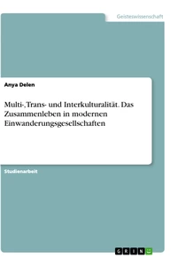 Titel: Multi-, Trans- und Interkulturalität. Das Zusammenleben in modernen Einwanderungsgesellschaften