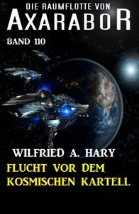 Titel: Flucht vor dem kosmischen Kartell: Die Raumflotte von Axarabor - Band 110