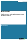 Titel: Die Prostitution in der spätmittelalterlichen Stadt in Würzburg