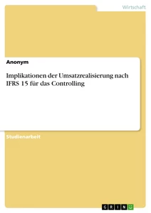 Titre: Implikationen der Umsatzrealisierung nach IFRS 15 für das Controlling