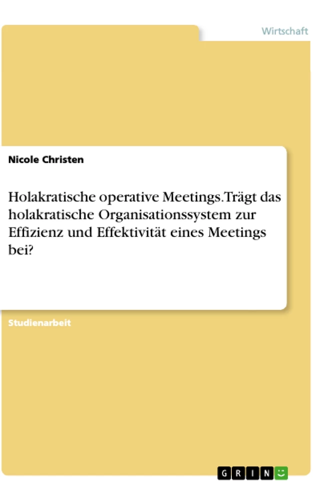 Title: Holakratische operative Meetings. Trägt das holakratische Organisationssystem zur Effizienz und Effektivität eines Meetings bei?