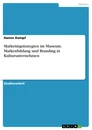 Título: Marketingstrategien im Museum. Markenbildung und Branding in Kulturunternehmen