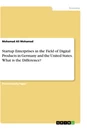 Titel: Startup Enterprises in the Field of Digital Products in Germany and the United States. What is the Difference?
