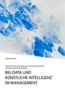 Titre: Big Data und künstliche Intelligenz im Management. Disruptive Technologien als Erfolgsfaktor für die Entscheidungsfindung