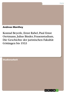 Titel: Konrad Beyerle, Ernst Rabel, Paul Ernst Oertmann, Julius Binder, Frauenstudium, Die Geschichte der juristischen Fakultät Göttingen bis 1933