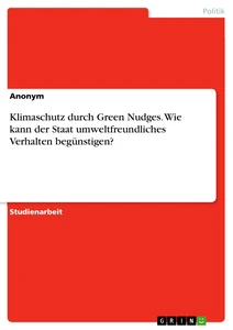 Título: Klimaschutz durch Green Nudges. Wie kann der Staat umweltfreundliches Verhalten begünstigen?