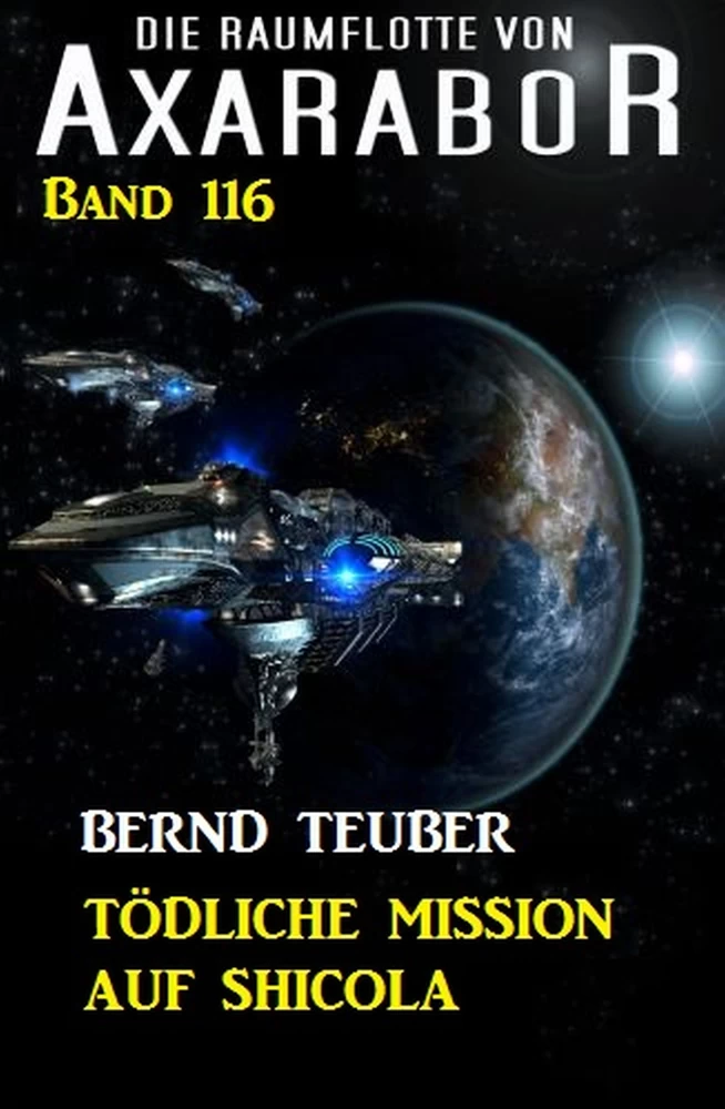 Titel: Tödliche Mission auf Shicola: Die Raumflotte von Axarabor - Band 116
