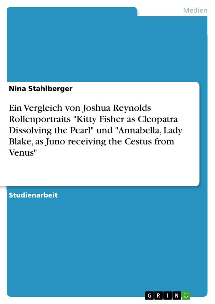 Titel: Ein Vergleich von Joshua Reynolds Rollenportraits "Kitty Fisher as Cleopatra Dissolving the Pearl" und "Annabella, Lady Blake, as Juno receiving the Cestus from Venus"
