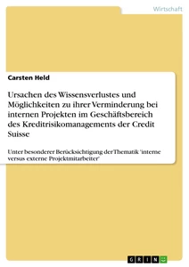 Titel: Ursachen des Wissensverlustes und Möglichkeiten zu ihrer Verminderung bei internen Projekten im Geschäftsbereich des Kreditrisikomanagements der Credit Suisse