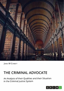 Titel: The Criminal Advocate. An Analysis of their Qualities and their Situation in the Criminal Justice System