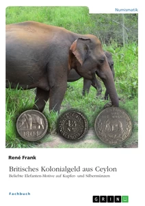 Titre: Britisches Kolonialgeld aus Ceylon. Beliebte Elefanten-Motive auf Kupfer- und Silbermünzen