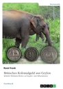 Titel: Britisches Kolonialgeld aus Ceylon. Beliebte Elefanten-Motive auf Kupfer- und Silbermünzen