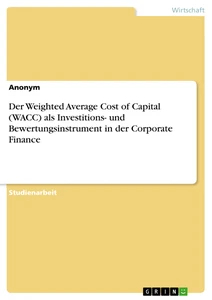 Title: Der Weighted Average Cost of Capital (WACC) als Investitions- und Bewertungsinstrument in der Corporate Finance
