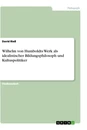Titre: Wilhelm von Humboldts Werk als idealistischer Bildungsphilosoph und Kultuspolitiker