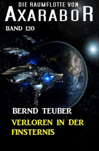 Titel: Verloren in der Finsternis Die Raumflotte von Axarabor - Band 120