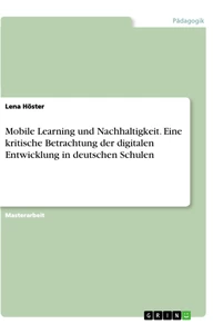 Title: Mobile Learning und Nachhaltigkeit. Eine kritische Betrachtung der digitalen Entwicklung in deutschen Schulen