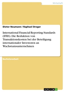 Titel: International Financial Reporting Standards (IFRS). Die Reduktion von Transaktionskosten bei der Beteiligung internationaler Investoren an Wachstumsunternehmen