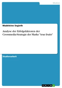 Titel: Analyse der Erfolgsfaktoren der Crossmedia-Strategie der Marke "true fruits"