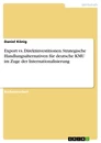 Title: Export vs. Direktinvestitionen. Strategische Handlungsalternativen für deutsche KMU im Zuge der Internationalisierung