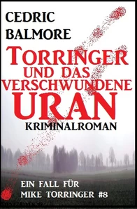 Titel: Torringer und das verschwundene Uran: Ein Fall für Mike Torringer #8