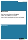 Title: Das European Recovery Program (1948-1952). Eine Analyse des wirtschaftlichen Wiederaufbaus von Europa
